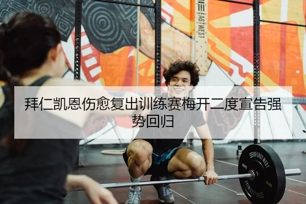 拜仁凯恩伤愈复出训练赛梅开二度宣告强势回归